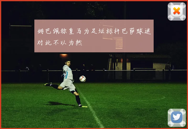 姆巴佩称皇马为足坛标杆巴萨球迷对此不以为然
