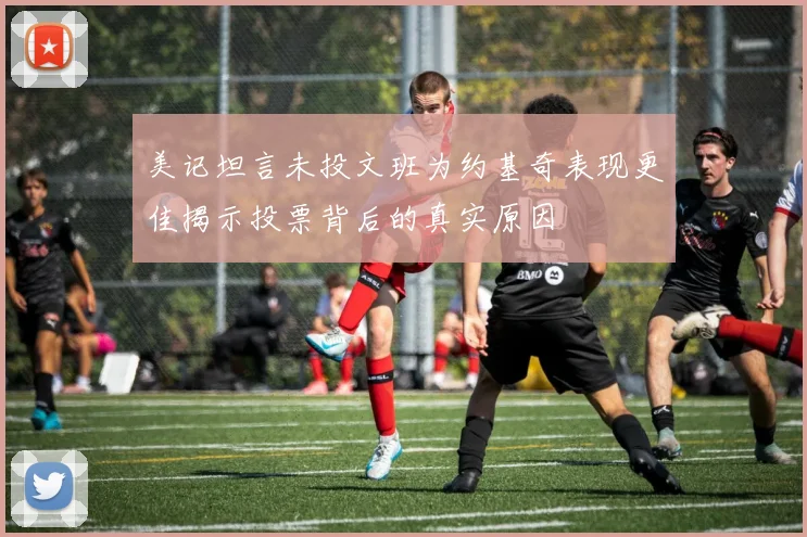 美记坦言未投文班为约基奇表现更佳揭示投票背后的真实原因